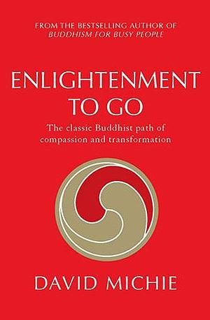 Enlightenment to Go: The classis Buddhist path of compassion and transformation by David Michie, David Michie
