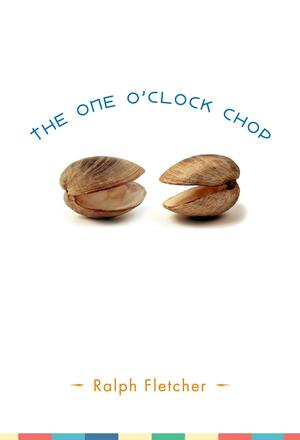 The One O'Clock Chop by Ralph Fletcher