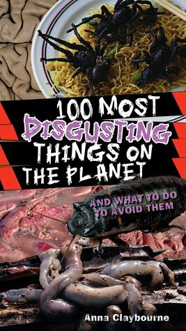 100 Most Disgusting Things On The Planet by Anna Claybourne