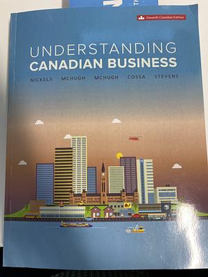 Understanding Canadian Business, 11th Canadian Edition by William G. Nickels, Julie Stevens, James M. McHugh, Susan M. McHugh, Rita Cossa