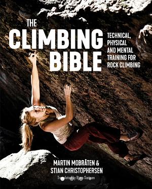 The Climbing Bible: Technical, Physical and Mental Training for Rock Climbing by Martin Mobråten, Stian Christophersen