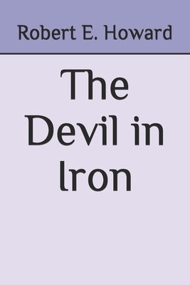 The Devil in Iron by Robert E. Howard