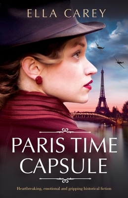 Paris Time Capsule: Heartbreaking, emotional and gripping historical fiction by Ella Carey