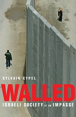Walled: Israeli Society at an Impasse by Sylvain Cypel