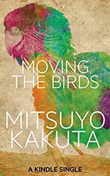 Moving the Birds: A Short Story by Mitsuyo Kakuta