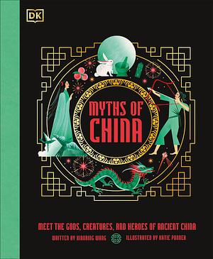 Myths of China: Meet the Gods, Creatures, and Heroes of Ancient China by Xiaobing Wang