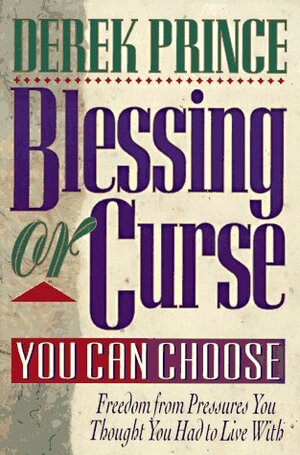 Blessing Or Curse: You Can Choose! by Derek Prince