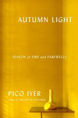 Autumn Light: Season of Fire and Farewells by Pico Iyer