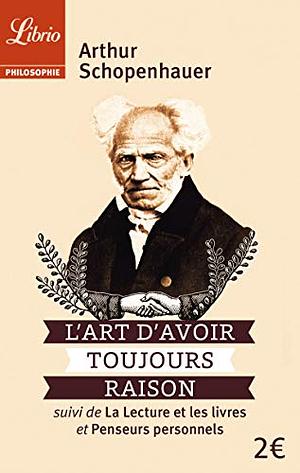 L'art d'avoir toujours raison, suivi de La lecture et les livres et Penseurs personnels by Arthur Schopenhauer