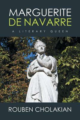 Marguerite de Navarre: A Literary Queen by Rouben Cholakian