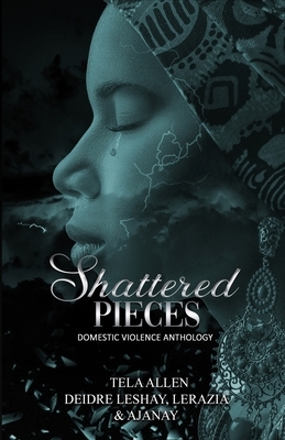 Shattered Pieces by Lerazia Davis, Ajanay Davis, Deidre Leshay