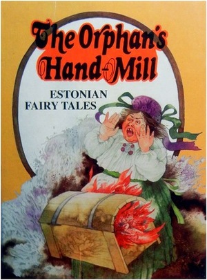 The Orphan's Hand Mill: Estonian Fairy Tales by Friedrich Reinhold Kreutzwald