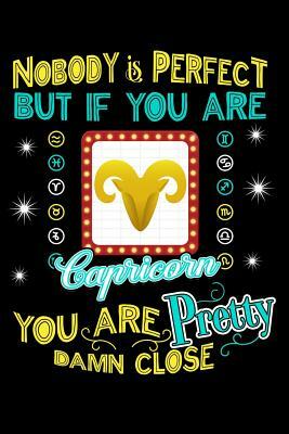 Nobody Is Perfect But If You Are Capricorn You Are Pretty Damn Close by Darren Kindness