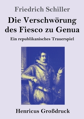 Die Verschwörung des Fiesco zu Genua (Großdruck): Ein republikanisches Trauerspiel by Friedrich Schiller