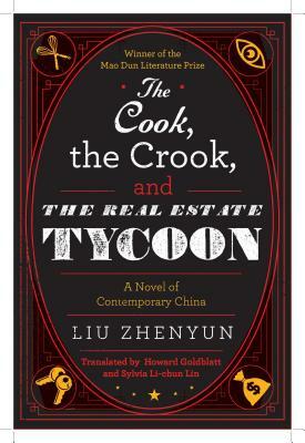 The Cook, the Crook, and the Real Estate Tycoon: A Novel of Contemporary China by Liu Zhenyun