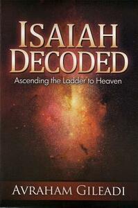 Isaiah Decoded: Ascending the Ladder to Heaven by Avraham Gileadi