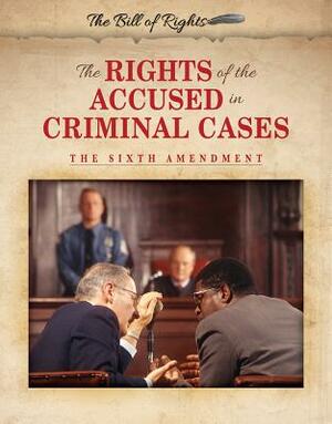 The Rights of the Accused in Criminal Cases: The Sixth Amendment by Hallie Murray