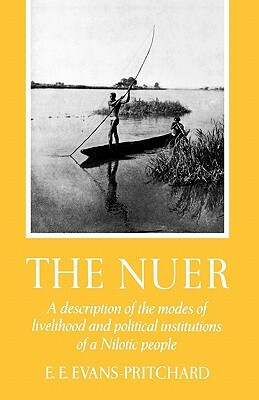 The Nuer: A Description of the Modes of Livelihood and Political Institutions of a Nilotic People by Edward E. Evans-Pritchard