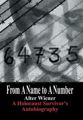 From a Name to a Number: A Holocaust Survivor's Autobiography by Alter Wiener