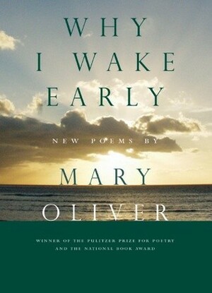 Why I Wake Early: New Poems by Mary Oliver