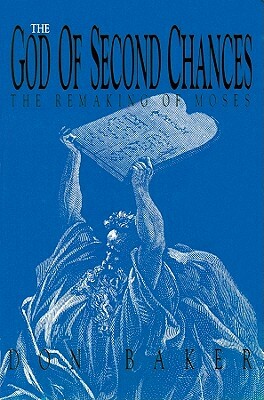 The God of Second Chances: The Remaking of Moses by Don Baker
