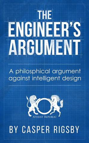 The Engineer's Argument A philosophical argument against intelligent design by Casper Rigsby