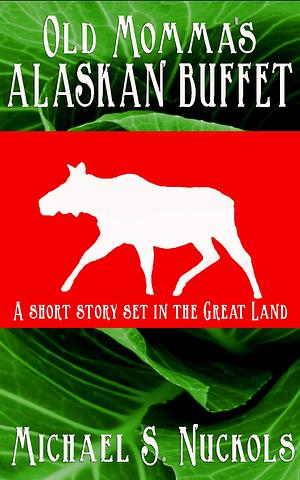 Old Momma's Alaskan Buffet: A Short Story Set in the Great Land by Michael S. Nuckols