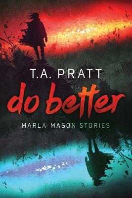 Do Better: The Marla Mason Stories by T.A. Pratt