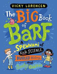 The Big Book of Barf: A Spewnami of Sick Science, Hurled History, and Body Oddities by Vicky Lorencen