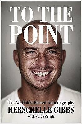 To the Point: The No-Holds-Barred Autobiography by Herschelle Gibbs, Herschelle Gibbs