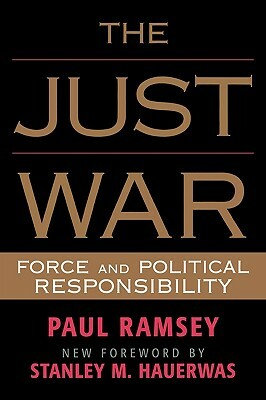 The Just War: Force and Political Responsibility by Paul Ramsey