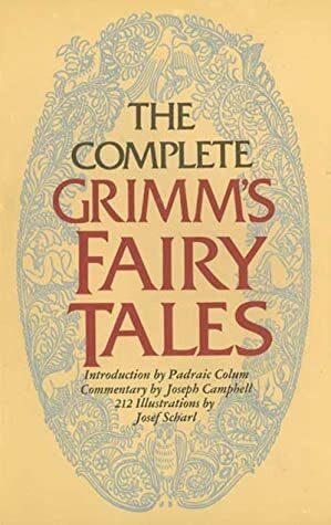 The Complete Grimms' Fairy Tales by Jacob Grimm, Josef Scharl, Joseph Campbell, Margaret Raine Hunt, James Stern, Wilhelm Grimm, Padraic Colum