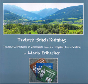 Twisted-Stitch Knitting: Traditional Patterns & Garments from the Styrian Enns Valley by Maria Erlbacher, Amy Detjen, Meg Swansen
