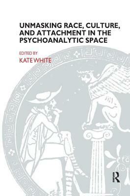 Unmasking Race, Culture, and Attachment in the Psychoanalytic Space by Kate White