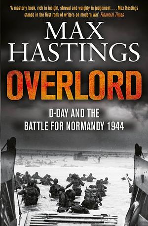 Overlord: D-Day and the Battle for Normandy by Max Hastings