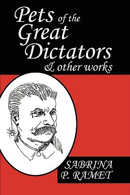 Pets of the Great Dictators & Other Works by Sabrina P. Ramet