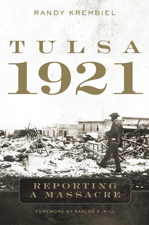Tulsa, 1921: Reporting a Massacre by Karlos K. Hill, Randy Krehbiel