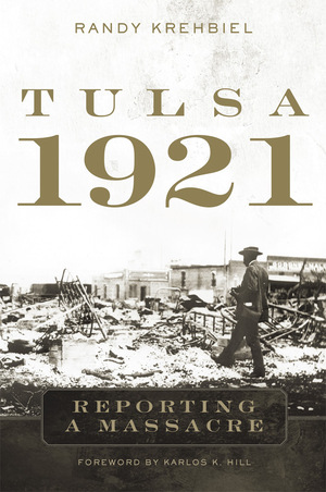 Tulsa, 1921: Reporting a Massacre by Karlos K. Hill, Randy Krehbiel