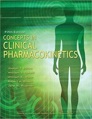 Concepts in Clinical Pharmacokinetics by William J. Spruill, William E. Wade, Joseph T. DiPiro, Jane M. Pruemer, Robert A. Blouin