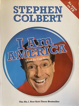 I Am America (and So Can You!) by Richard Dahm, Frank Lesser, Rob Dubbin, Glenn Eichler, Laura Krafft, Eric Drydale, Peter Gwinn, Paul Dinello, Stephen Colbert, Peter Grosz, Jay Katsir, Michael Brumm, Tom Purcell, Allison Silverman