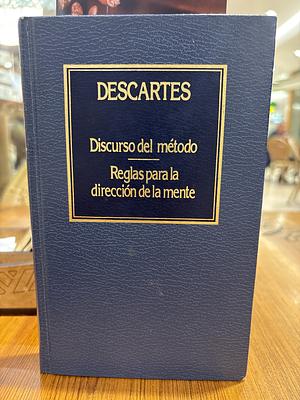 Discurso del método: Reglas para la dirección de la mente by René Descartes