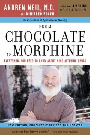From Chocolate to Morphine: Everything You Need to Know About Mind-Altering Drugs by Winifred Rosen, Andrew Weil