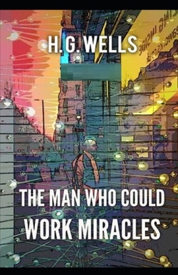 The Man Who Could Work Miracles Illustrated by H.G. Wells