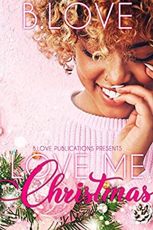 Love Me For Christmas: A Novella by B. Love