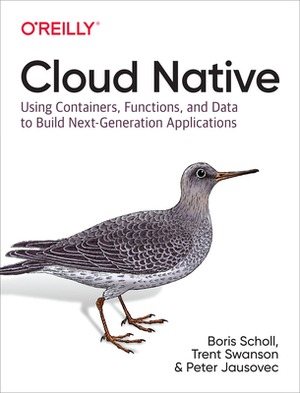 Cloud Native: Containers, Functions, Data, and Kubernetes: How to Build a Blueprint for Next-Generation Applications by Boris Scholl, Trent Swanson, Peter Jausovec
