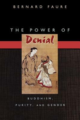 The Power of Denial: Buddhism, Purity, and Gender by Bernard Faure