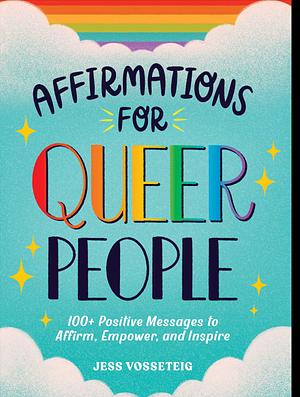 Affirmations for Queer People: 100+ Positive Messages to Affirm, Empower, and Inspire by Jess Vosseteig