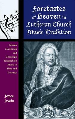 Foretastes of Heaven in Lutheran Church Music Tradition: Johann Mattheson and Christoph Raupach on Music in Time and Eternity by 