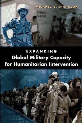 Expanding Global Military Capacity for Humanitarian Intervention by Michael E. O'Hanlon