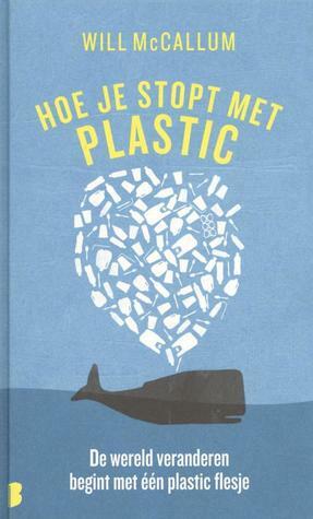 Hoe je stopt met plastic: De wereld veranderen begint met één plastic flesje by Will McCallum